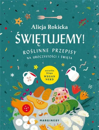 Świętujemy! Roślinne przepisy na uroczystości... - Alicja Rokicka