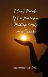 I Can't Decide If I'm Having a Midlife Crisis or a Snack - Hartfield Jameson