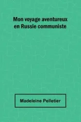 Mon voyage aventureux en Russie communiste - Madeleine Pelletier