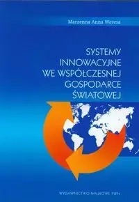 Systemy innowacyjne we współczesnej gospodarce światowej - Anna Weresa Marzenna