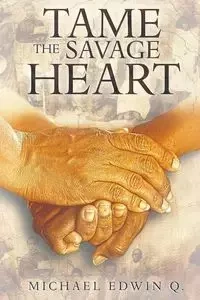 Tame The Savage Heart - Q. Michael Edwin