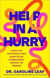 Help in a Hurry. Simple Tips for Finding Peace When You're Overwhelmed, Anxious, or Stressed - Caroline Leaf