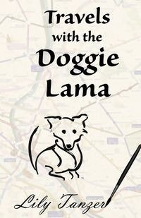 Travels with the Doggie Lama - Lily Tanzer