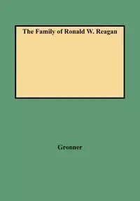 The Family of Ronald W. Reagan - Curt J. Gronner