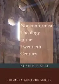 Nonconformist Theology in the Twentieth Century - Alan P.F. Sell