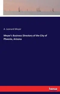 Meyer's Business Directory of the City of Phoenix, Arizona - Leonard Meyer A.