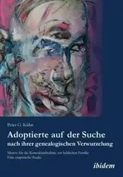 Adoptierte auf der Suche nach ihrer genealogischen Verwurzelung. Motive für die Kontaktaufnahme zur leiblichen Familie. Eine empirische Studie - Peter Kühn