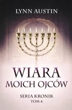 Wiara Moich Ojców - Seria Kronik Tom 4 - Lynn Austin