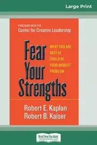 Fear Your Strengths - Robert E. Kaplan