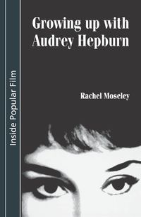 Growing up with Audrey Hepburn - Rachel Moseley