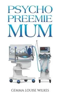 Psycho Preemie Mum - Gemma Louise Wilkes