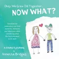 Okay, We Grew Old Together... NOW WHAT? - Annette Bridges
