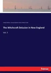 The Witchcraft Delusion in New England - Samuel Drake Gardner
