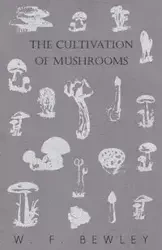 The Cultivation of Mushrooms - Bewley W. F.