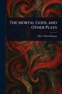 The Mortal Gods, and Other Plays - Olive Dargan Tilford