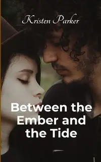Between the Ember and the Tide - Parker Kristen