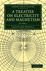 A Treatise on Electricity and Magnetism - Volume 1 - Maxwell James Clerk