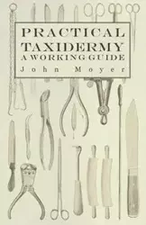 Practical Taxidermy - A Working Guide - John Moyer