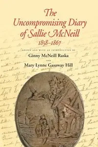 The Uncompromising Diary of Sallie McNeill  1858-1867 - Raska Ginny McNeill
