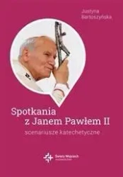 Spotkania ze św. Janem Pawłem II. Scenariusze... - Justyna Bartoszyńska