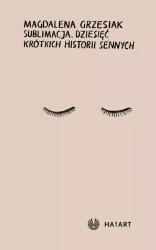 Sublimacja. Dziesięć krótkich historii sennych - Magdalena Grzesiak