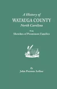 History of Watauga County, North Carolina, with Sketches of Prominent Families - Arthur John Preston