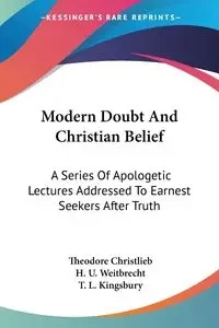 Modern Doubt And Christian Belief - Theodore Christlieb