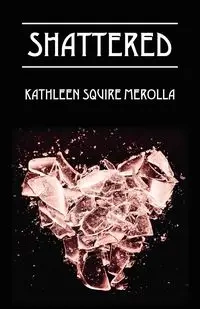 Shattered - Kathleen Squire Merolla