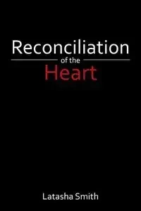 Reconciliation of the Heart - Latasha Smith