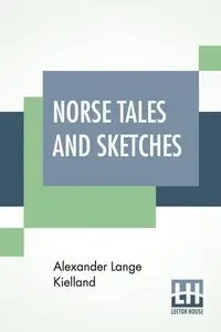 Norse Tales And Sketches - Alexander Kielland Lange
