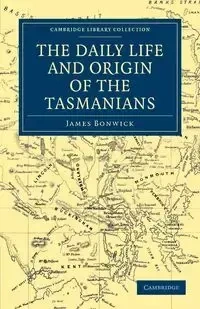 The Daily Life and Origin of the Tasmanians - James Bonwick