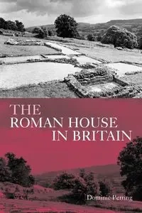 The Roman House in Britain - Dominic Perring