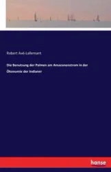 Die Benutzung der Palmen am Amazonenstrom in der Ökonomie der Indianer - Robert Avé-Lallemant