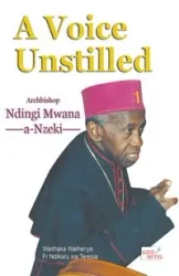 A Voice Unstilled. Archbishop Ndingi Mwana 'a Nzeki - Waihenya Waithaka