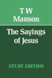 The Sayings of Jesus - Manson T. W.