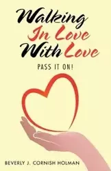 Walking in Love with Love - Beverly J. Holman Cornish