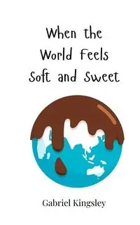 When the World Feels Soft and Sweet - Gabriel Kingsley