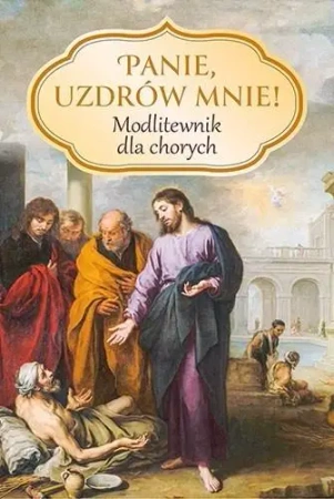 Panie, uzdrów mnie! Modlitewnik dla chorych - Zbigniew Sobolewski