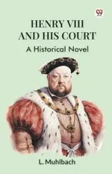 Henry VIII And His Court A Historical Novel - Muhlbach L.
