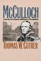Ben Mcculloch and the Frontier Military Tradition - Thomas W. Cutrer