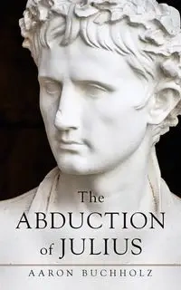 The Abduction of Julius - Aaron Buchholz