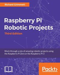 Raspberry Pi Robotic Projects, Third Edition - Richard Grimmett