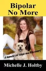 Bipolar No More - Michelle J. Holtby