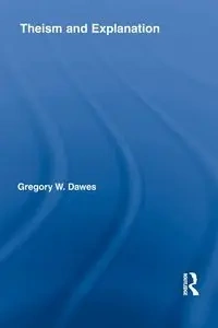 Theism and Explanation - Gregory W. Dawes
