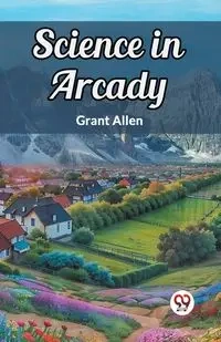 Science in Arcady - Allen Grant