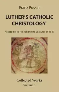 Luther's Catholic Christology - Posset Franz