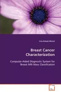 Breast Cancer Characterization  Computer-Aided Diagnostic System for Breast MRI Mass Classification - Lina Meinel Arbash