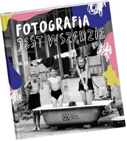 Fotografia jest wszędzie - Katarzyna Sagatowska, Monika Szewczyk-Wittek, Mar