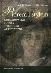Piórem i stylem. Norwidowskie toposy i techniki artystyczne - Adela Kuik-Kalinowska