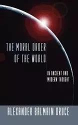 The Moral Order of the World in Ancient and Modern Thought - Bruce Alexander Balmain